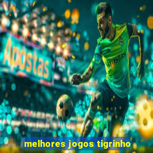 melhores jogos tigrinho